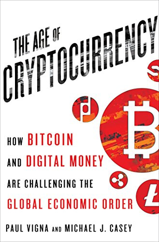 "The Age Of Cryptocurrency: How Bitcoin And Digital Money Are Challenging The Global Economic Order" by Paul Vigna and Michael J. Casey