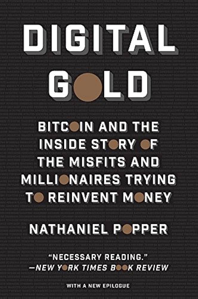 "Digital Gold: Bitcoin And The Inside Story Of The Misfits And Millionaires Trying To Reinvent Money" by Nathaniel Popper