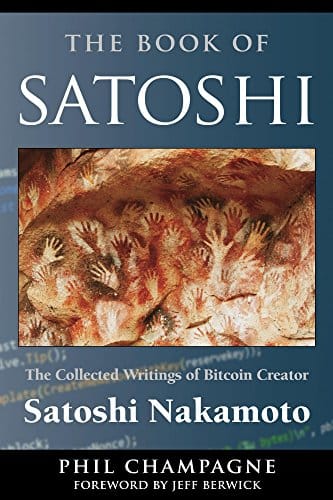 "The Book of Satoshi: The Collected Writings of Bitcoin Creator Satoshi Nakamoto" by Phil Champagne